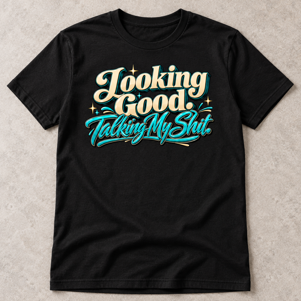 Looking Good Talking My Shit Statement Tee